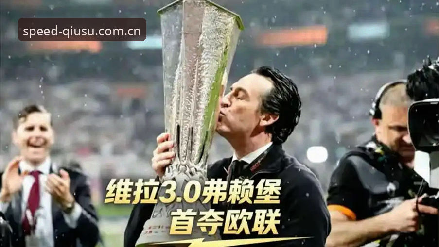 54岁名帅再创纪录！埃梅里率维拉3-0完胜弗赖堡，第5次捧起欧联杯最新动态